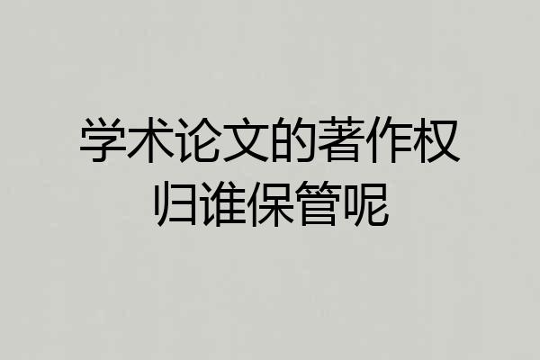 学术论文的著作权归谁保管呢