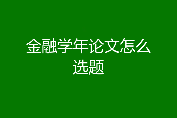 金融学年论文怎么选题