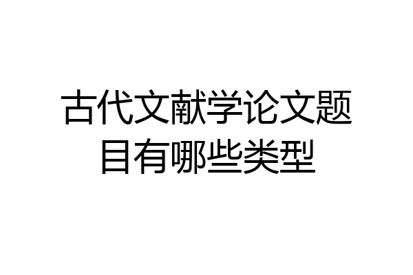 古代文献学论文题目有哪些类型