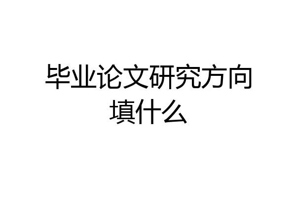 毕业论文研究方向填什么