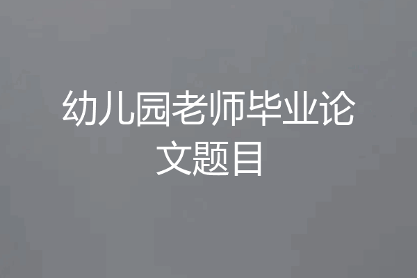 幼儿园老师毕业论文题目