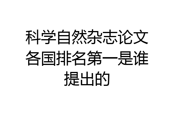 科学自然杂志论文各国排名第一是谁提出的