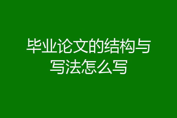 毕业论文的结构与写法怎么写