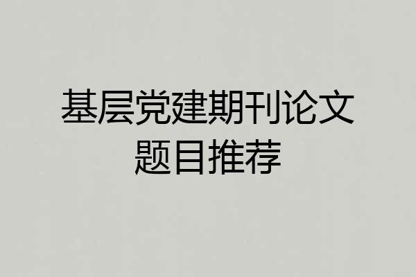 基层党建期刊论文题目推荐