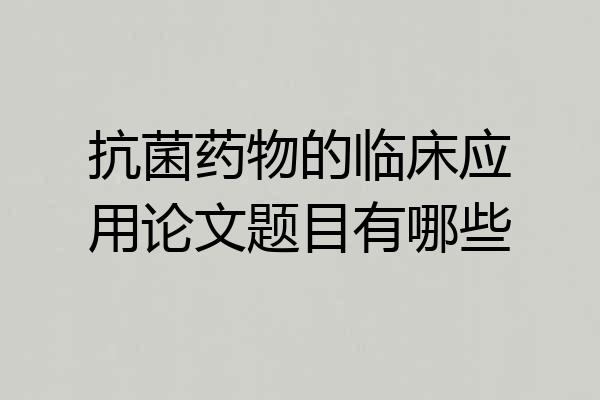 抗菌药物的临床应用论文题目有哪些