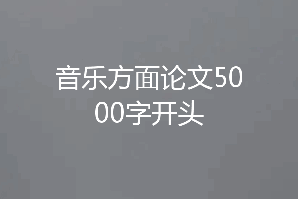 音乐方面论文5000字开头