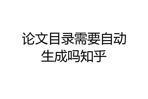论文目录需要自动生成吗知乎