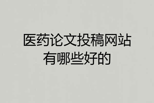 医药论文投稿网站有哪些好的