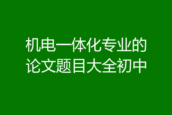 机电一体化专业的论文题目大全初中