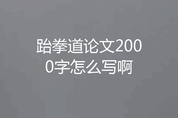 跆拳道论文2000字怎么写啊
