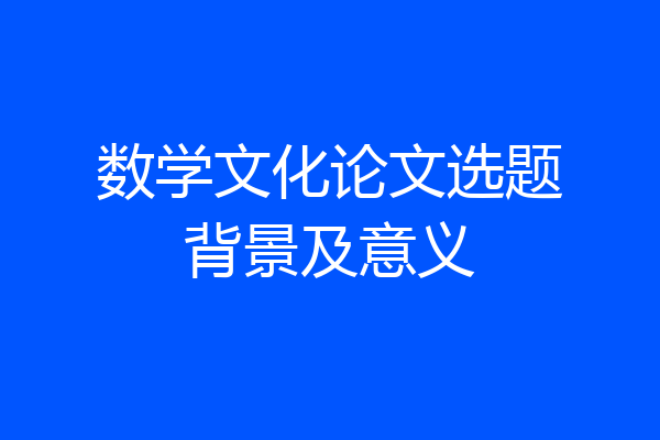 数学文化论文选题背景及意义
