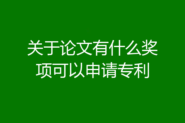 关于论文有什么奖项可以申请专利