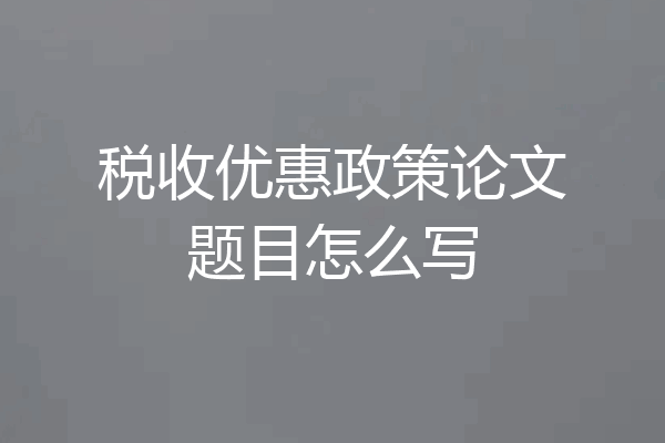 税收优惠政策论文题目怎么写