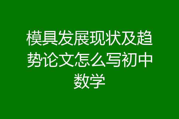 模具发展现状及趋势论文怎么写初中数学