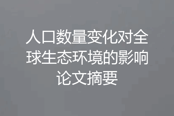 人口数量变化对全球生态环境的影响论文摘要