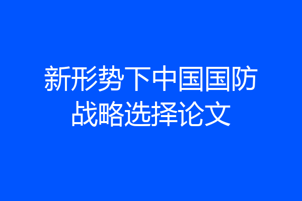 新形势下中国国防战略选择论文