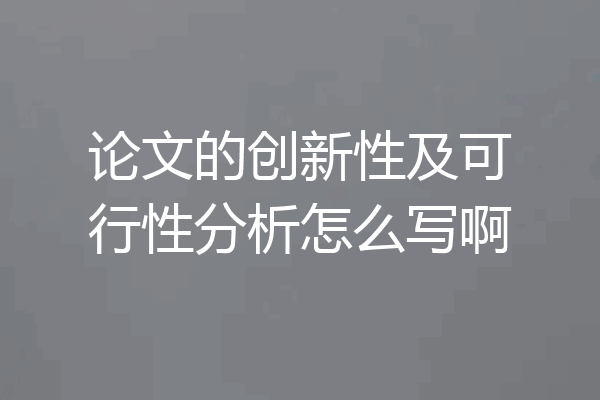 论文的创新性及可行性分析怎么写啊