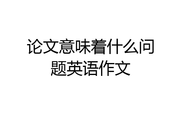 论文意味着什么问题英语作文