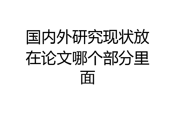 国内外研究现状放在论文哪个部分里面