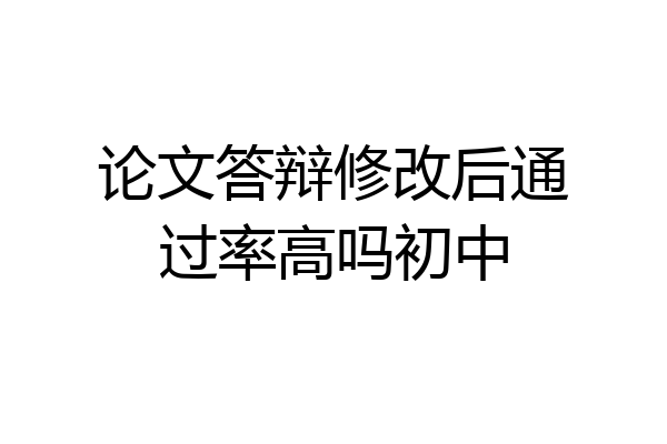 论文答辩修改后通过率高吗初中