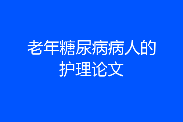老年糖尿病病人的护理论文