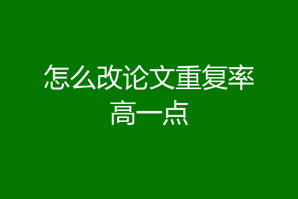 怎么改论文重复率高一点