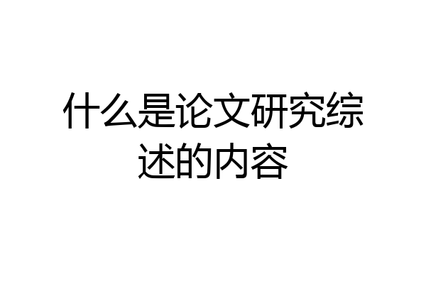 什么是论文研究综述的内容