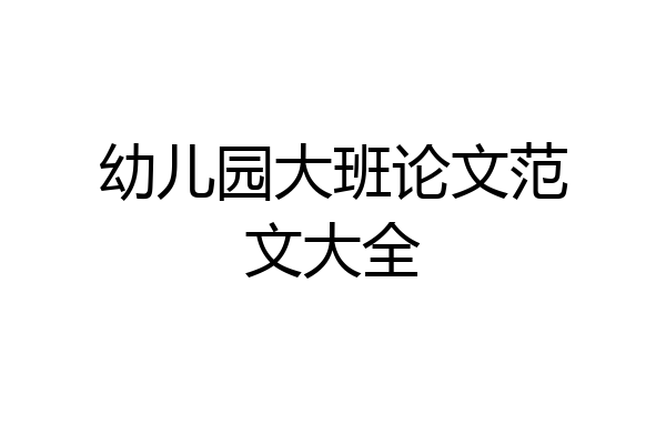 幼儿园大班论文范文大全