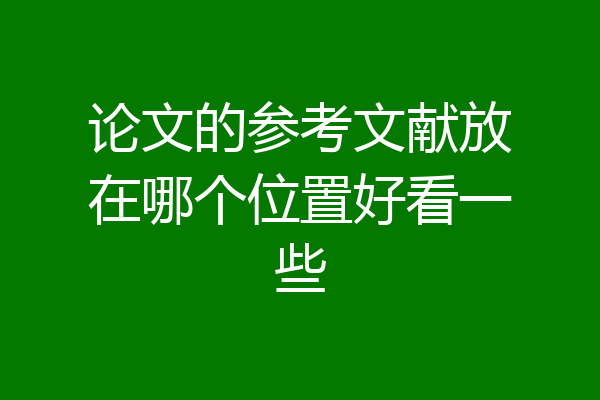 论文的参考文献放在哪个位置好看一些