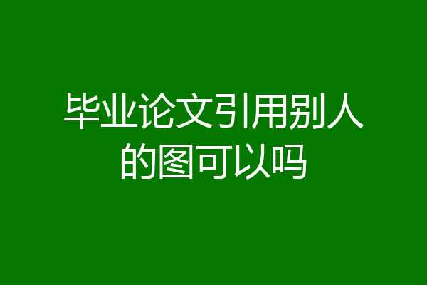 毕业论文引用别人的图可以吗