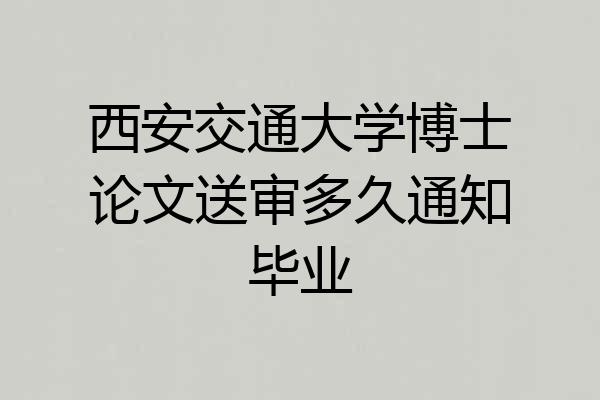 西安交通大学博士论文送审多久通知毕业