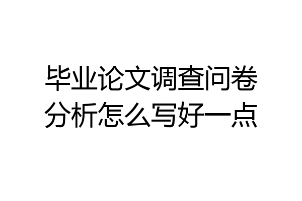 毕业论文调查问卷分析怎么写好一点