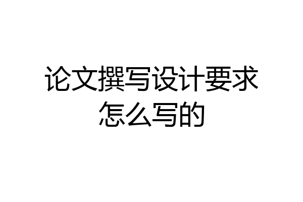 论文撰写设计要求怎么写的