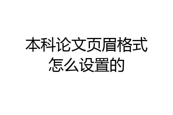 本科论文页眉格式怎么设置的
