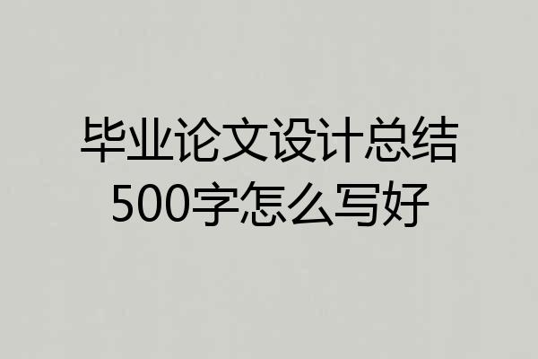 毕业论文设计总结500字怎么写好
