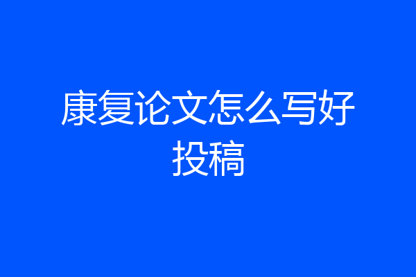 康复论文怎么写好投稿