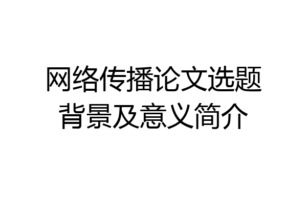 网络传播论文选题背景及意义简介