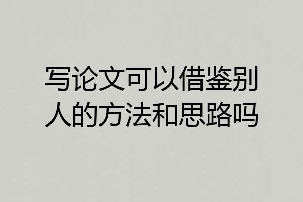 写论文可以借鉴别人的方法和思路吗