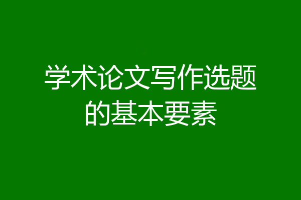 学术论文写作选题的基本要素