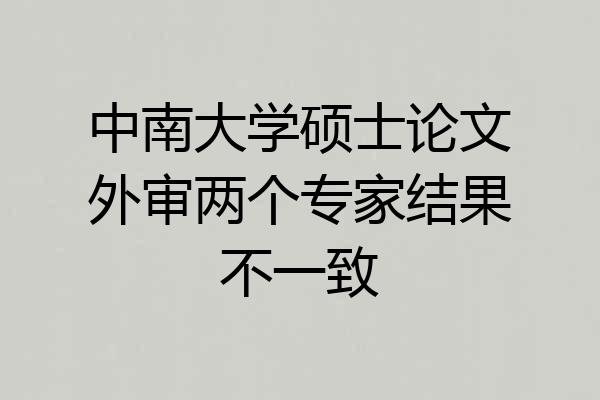 中南大学硕士论文外审两个专家结果不一致