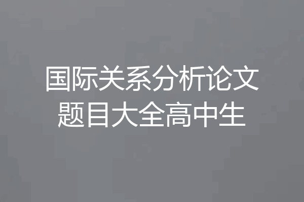 国际关系分析论文题目大全高中生