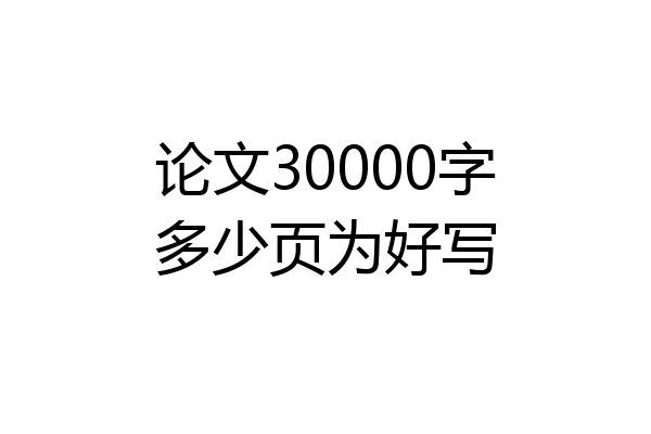 论文30000字多少页为好写