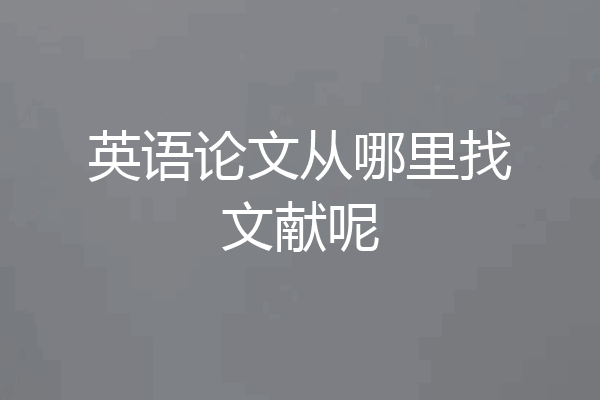 英语论文从哪里找文献呢