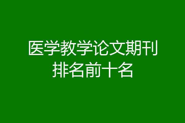医学教学论文期刊排名前十名