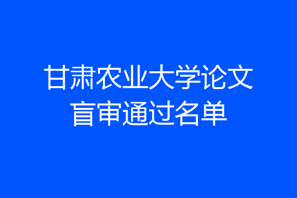 甘肃农业大学论文盲审通过名单