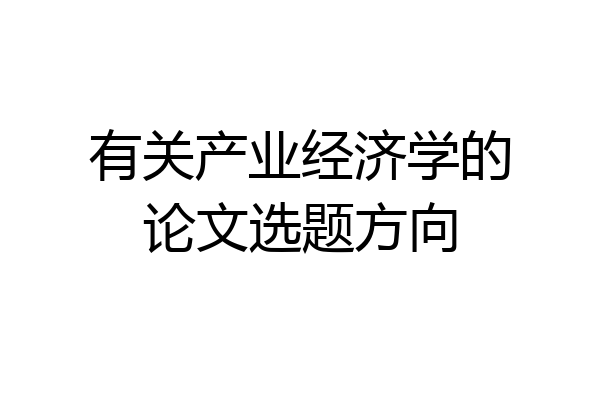 有关产业经济学的论文选题方向