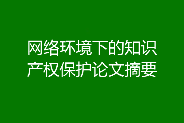 网络环境下的知识产权保护论文摘要