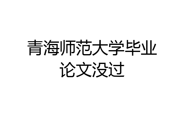 青海师范大学毕业论文没过