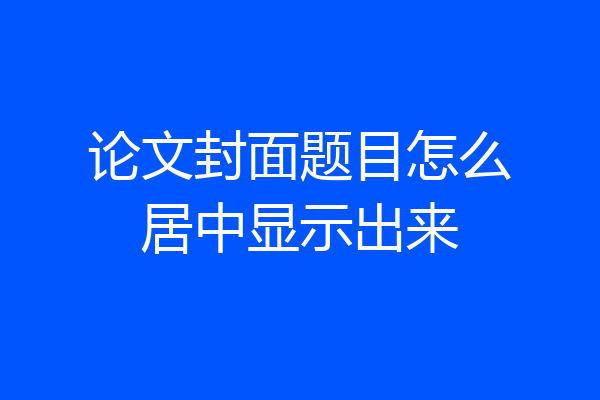 论文封面题目怎么居中显示出来