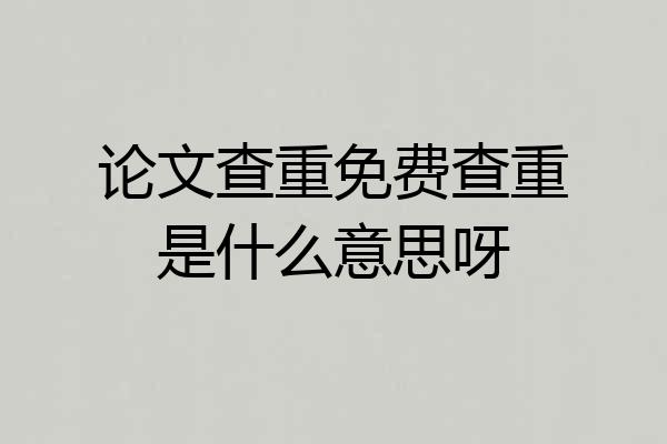 论文查重免费查重是什么意思呀